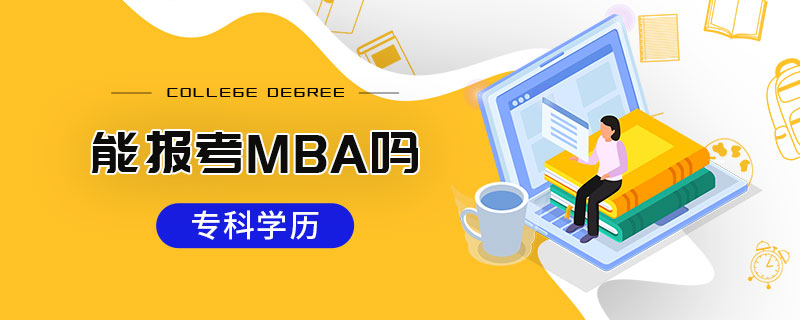 專科學(xué)歷能報考MBA嗎 專科學(xué)歷能報考MBA嗎