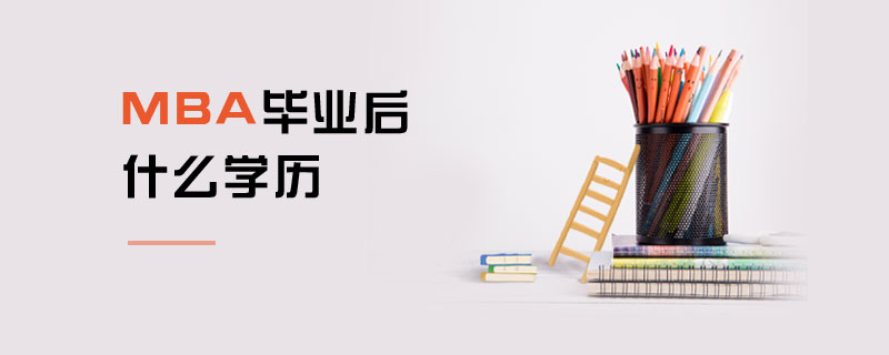 MBA畢業后什么學歷 MBA畢業后什么學歷