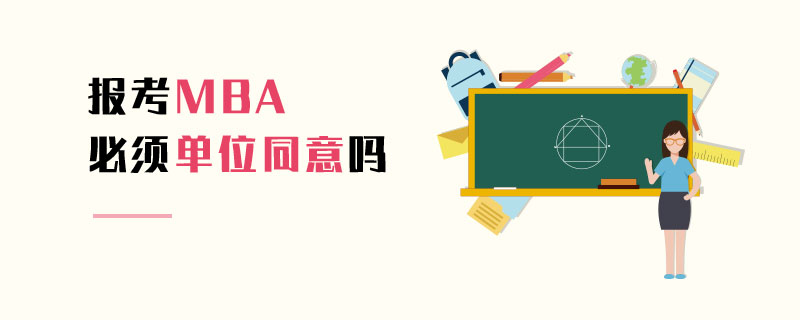 報(bào)考MBA必須單位同意嗎 報(bào)考MBA必須單位同意嗎