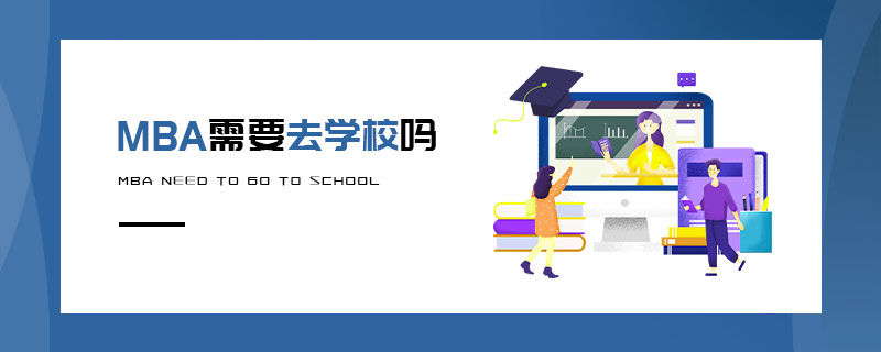 MBA需要去學校嗎 MBA需要去學校嗎