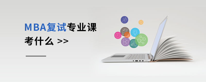 MBA復(fù)試專業(yè)課考什么 MBA復(fù)試專業(yè)課考什么