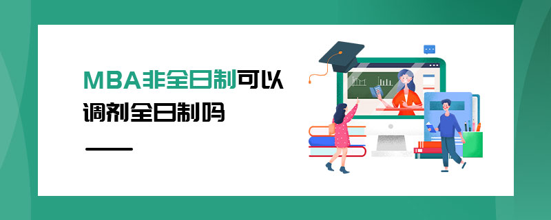 MBA非全日制可以調(diào)劑全日制嗎 MBA非全日制可以調(diào)劑全日制嗎