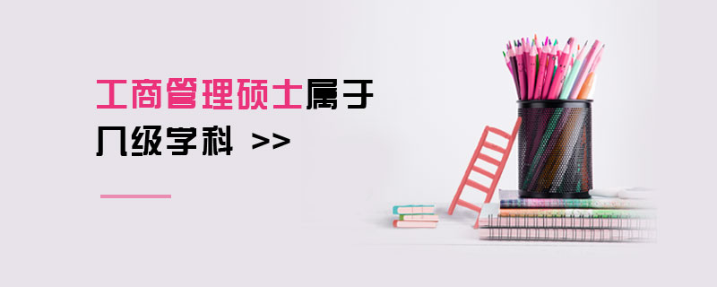 工商管理碩士屬于幾級學科 工商管理碩士屬于幾級學科