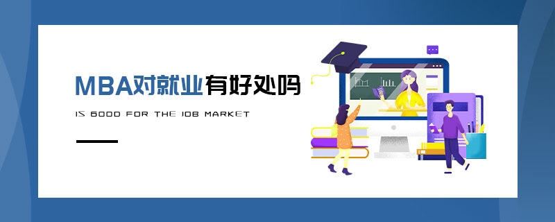 MBA對(duì)就業(yè)有好處嗎 MBA對(duì)就業(yè)有好處嗎