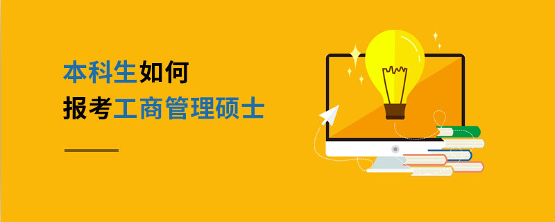 本科生如何報考工商管理碩士 本科生如何報考工商管理碩士