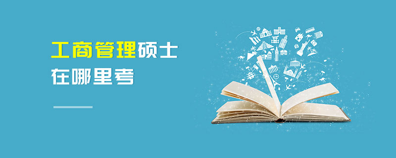 工商管理碩士在哪里考 工商管理碩士在哪里考
