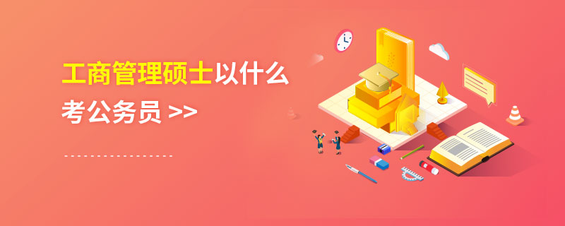 工商管理碩士以什么考公務員 工商管理碩士以什么考公務員