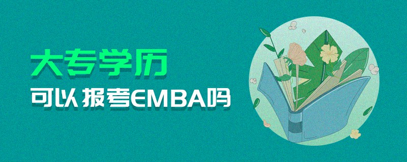 大專學(xué)歷可以報(bào)考EMBA嗎 大專學(xué)歷可以報(bào)考EMBA嗎