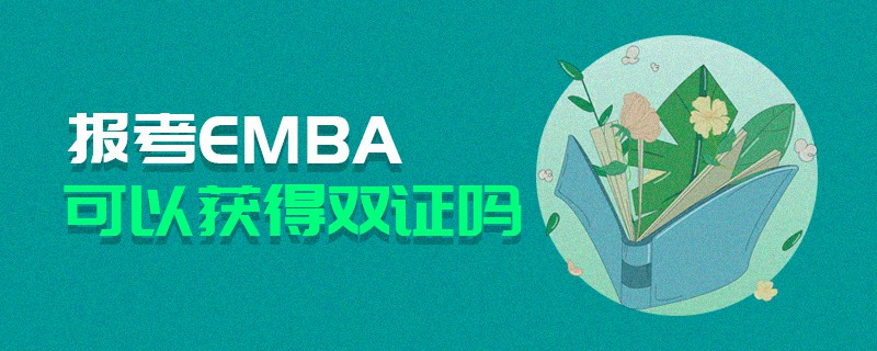 報考EMBA可以獲得雙證嗎 報考EMBA可以獲得雙證嗎
