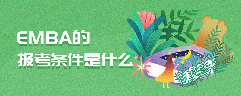 EMBA的報考條件是什么 EMBA的報考條件是什么
