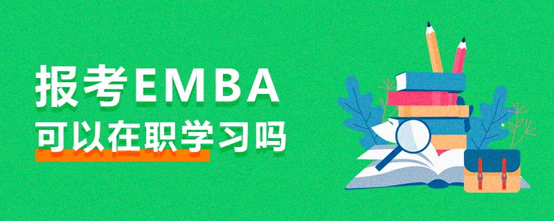 報考EMBA可以在職學習嗎 報考EMBA可以在職學習嗎