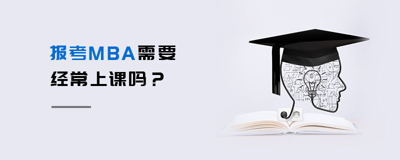 報考MBA需要經常上課嗎? 報考MBA需要經常上課嗎?