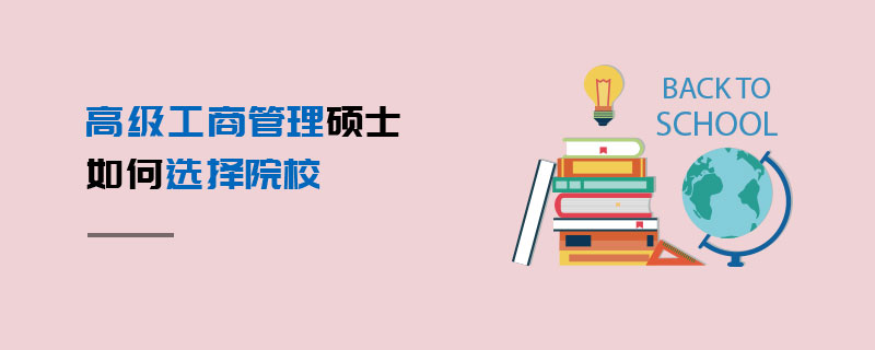 高級工商管理碩士如何選擇院校 高級工商管理碩士如何選擇院校