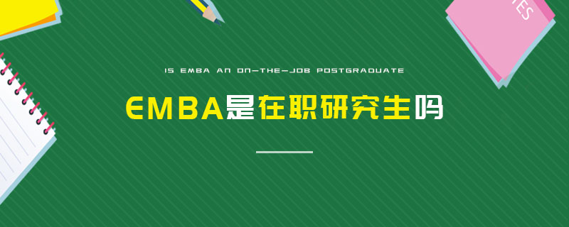 EMBA是在職研究生嗎 EMBA是在職研究生嗎