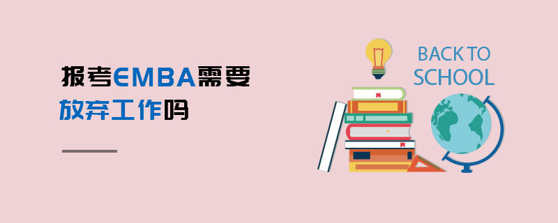 報考EMBA需要放棄工作嗎