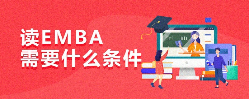 讀EMBA需要什么條件 讀EMBA需要什么條件