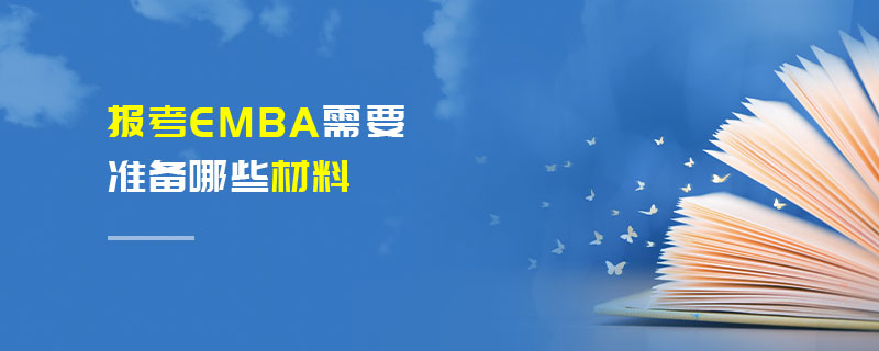 報考EMBA需要準備哪些材料 報考EMBA需要準備哪些材料