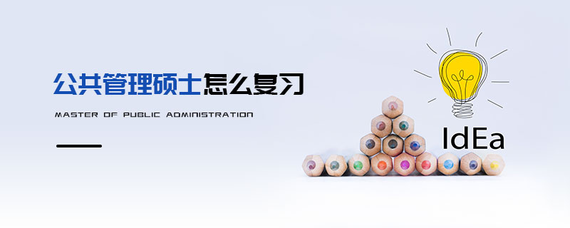 公共管理碩士怎么復習 公共管理碩士怎么復習
