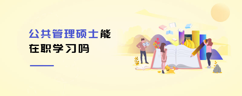 公共管理碩士能在職學習嗎 公共管理碩士能在職學習嗎