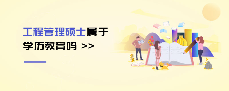 工程管理碩士屬于學歷教育嗎 工程管理碩士屬于學歷教育嗎