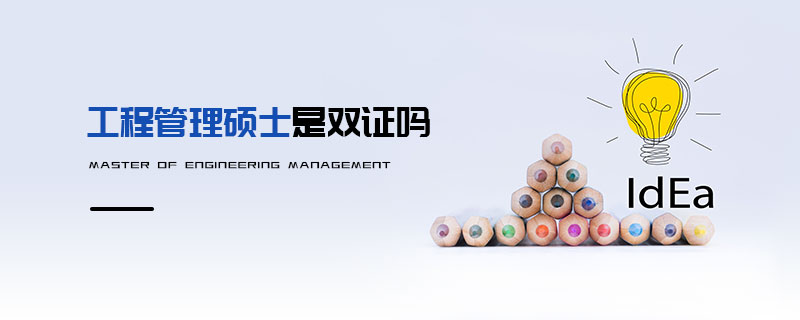 工程管理碩士是雙證嗎 工程管理碩士是雙證嗎