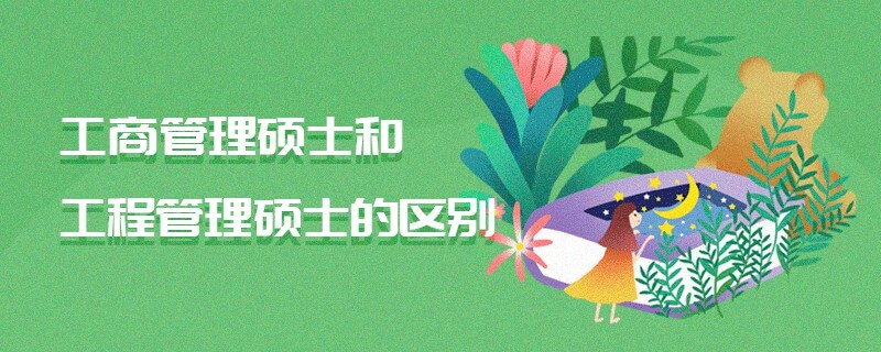 工商管理碩士和工程管理碩士的區(qū)別 工商管理碩士和工程管理碩士的區(qū)別