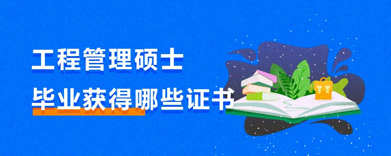 工程管理碩士畢業獲得哪些證書 工程管理碩士畢業獲得哪些證書