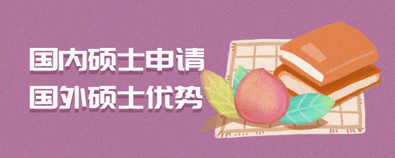 國(guó)內(nèi)碩士申請(qǐng)國(guó)外碩士?jī)?yōu)勢(shì)