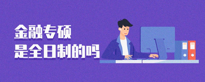 金融專碩是全日制的嗎 金融專碩是全日制的嗎