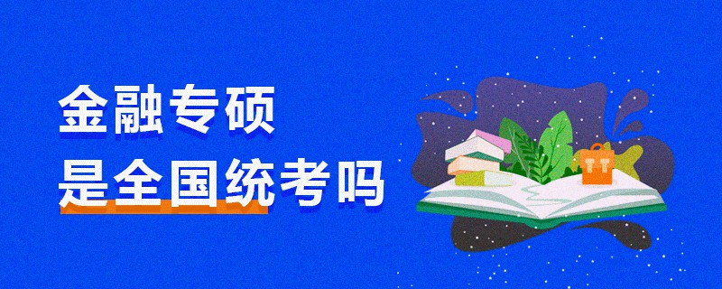 金融專碩是全國統(tǒng)考嗎 金融專碩是全國統(tǒng)考嗎