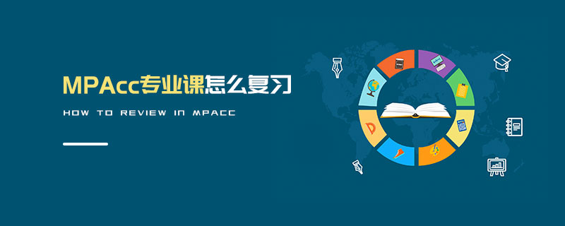 MPAcc專業課怎么復習 MPAcc專業課怎么復習
