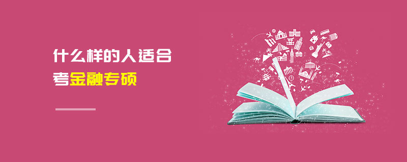 什么樣的人適合考金融專碩 什么樣的人適合考金融專碩