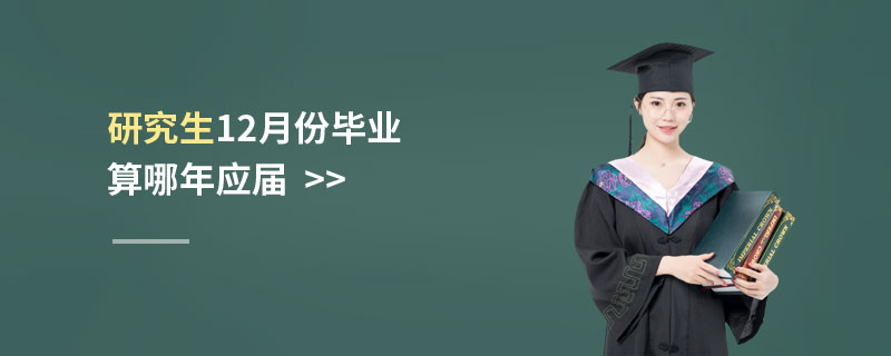 研究生12月份畢業(yè)算哪年應(yīng)屆 研究生12月份畢業(yè)算哪年應(yīng)屆