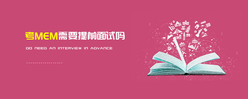 考MEM需要提前面試嗎 考MEM需要提前面試嗎