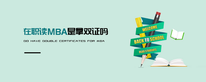 在職讀MBA是拿雙證嗎 在職讀MBA是拿雙證嗎