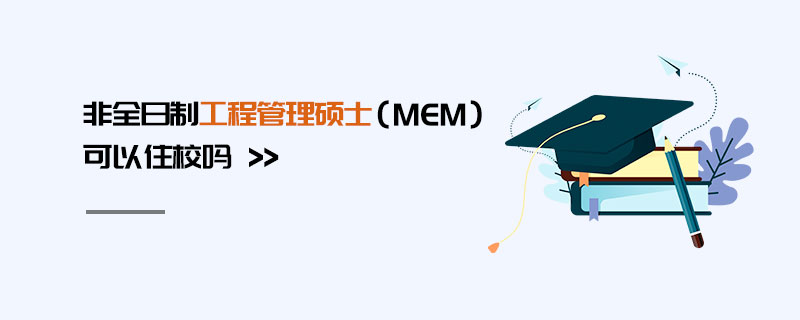 非全日制工程管理碩士(MEM)可以住校嗎 非全日制工程管理碩士(MEM)可以住校嗎