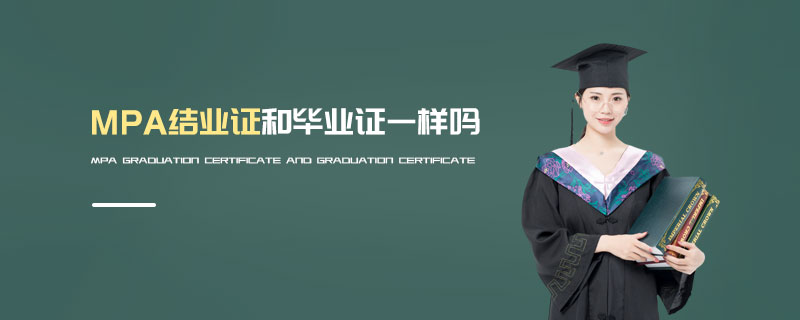 MPA結(jié)業(yè)證和畢業(yè)證一樣嗎 MPA結(jié)業(yè)證和畢業(yè)證一樣嗎
