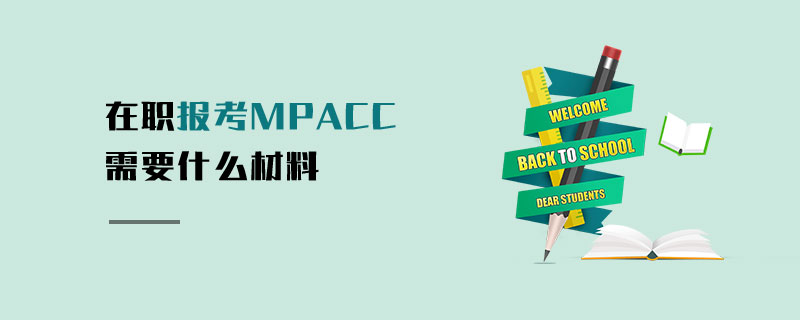 在職報考MPAcc需要什么材料 在職報考MPAcc需要什么材料