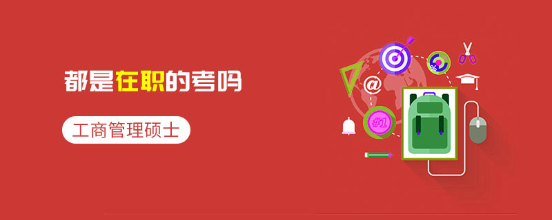 工商管理碩士都是在職的考嗎 工商管理碩士都是在職的考嗎