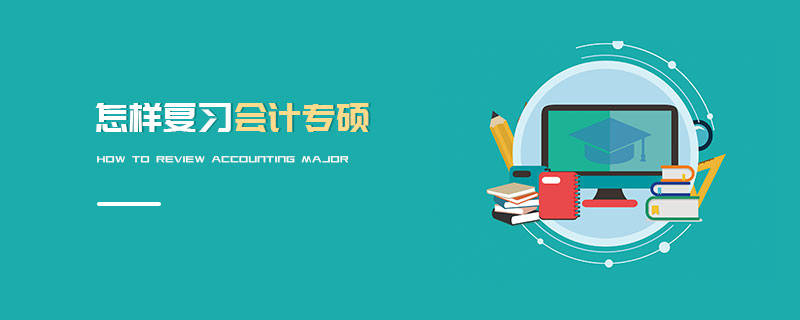 怎樣復(fù)習(xí)會(huì)計(jì)專碩 怎樣復(fù)習(xí)會(huì)計(jì)專碩