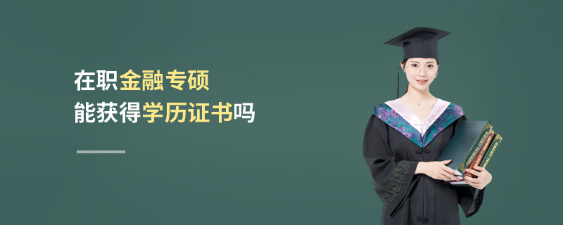 在職金融專碩能獲得學歷證書嗎 在職金融專碩能獲得學歷證書嗎