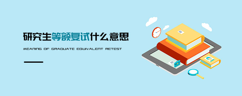 研究生等額復試什么意思 研究生等額復試什么意思