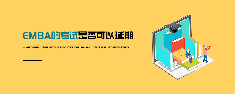 EMBA的考試是否可以延期 EMBA的考試是否可以延期