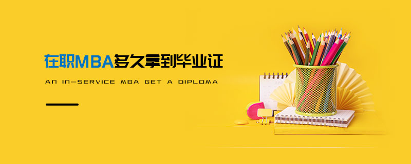 在職MBA多久拿到畢業證 在職MBA多久拿到畢業證
