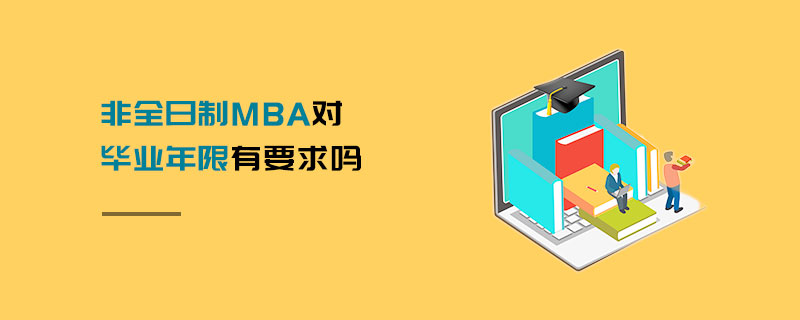 非全日制MBA對畢業年限有要求嗎 非全日制MBA對畢業年限有要求嗎