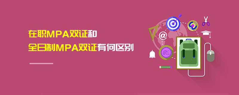 在職MPA雙證和全日制MPA雙證有何區別 在職MPA雙證和全日制MPA雙證有何區別