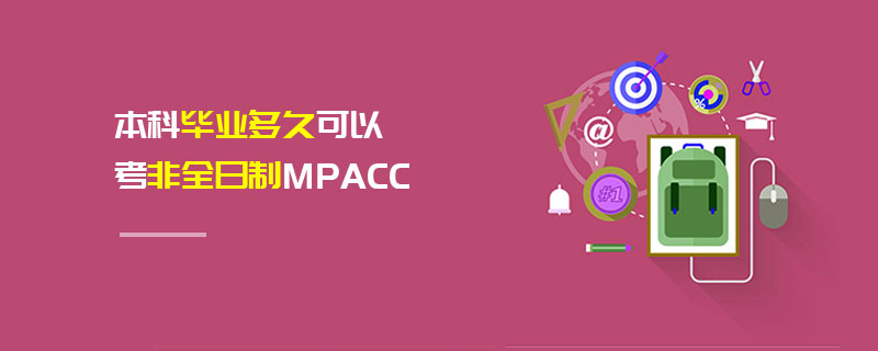 本科畢業(yè)多久可以考非全日制MPAcc 本科畢業(yè)多久可以考非全日制MPAcc