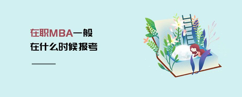 在職MBA一般在什么時候報考 在職MBA一般在什么時候報考