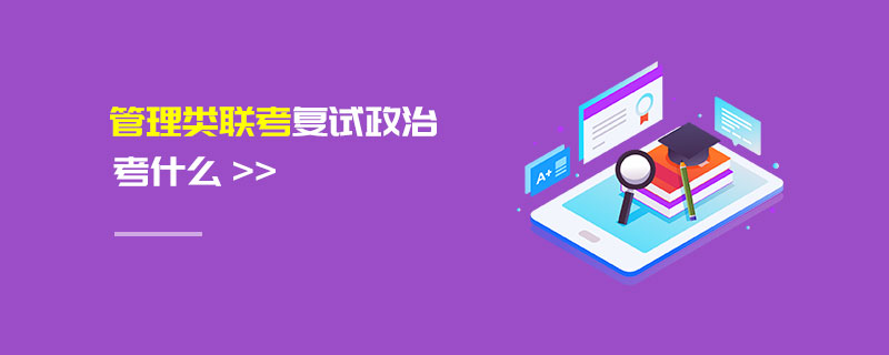 管理類聯考復試政治考什么 管理類聯考復試政治考什么