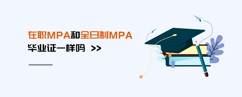 在職MPA和全日制MPA畢業證一樣嗎 在職MPA和全日制MPA畢業證一樣嗎